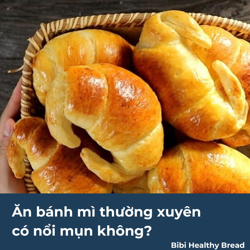 Ăn bánh mì thường xuyên có nổi mụn không